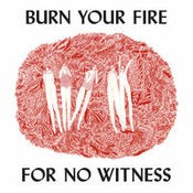 Burn Your Fire For No Witness (Deluxe Edition)