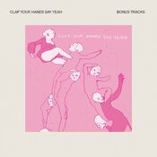 Clap Your Hands Say Yeah (Bonus Tracks)
