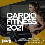 Cardiofitness 2021 - Cardio Fitness Music Hits For Running, Aerobics, Step, Fitness & Workout