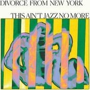 Divorce from New York Presents This Ain't Jazz No More