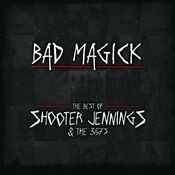 BAD MAGICK - The Best Of Shooter Jennings & The 357's