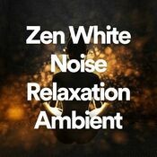 Zen White Noise Relaxation Ambient