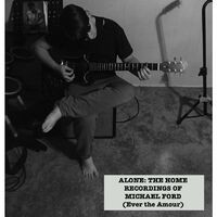 ALONE: The Home Recordings of Michael Ford (2019-2022)