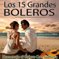 Los 15 Grandes Boleros. Homenaje al Bolero Con Guitarra