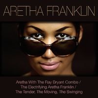 Aretha Franklin: Aretha with the Ray Bryant Combo / The Electrifying Aretha Franklin / The Tender, the Moving, the Swinging