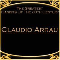 The Greatest Pianists Of The 20th Century - Claudio Arrau
