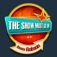 THE SHOW MUST GO ON with Benny Golson, Vol. 1