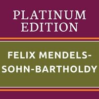Felix Mendelssohn-Bartholdy - Platinum Edition