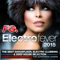 Electro Fever 2015 (By FG) [The Best Dancefloor, Electro Clubbing & Deep House Selection. Including an exclusive mix by The Superm