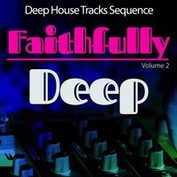 Faithfully Deep, Vol. 2 - Deep House Sequence (Album)