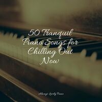 50 Tranquil Piano Songs for Chilling Out Now