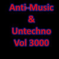 Anti-Music & Untechno Vol 3000