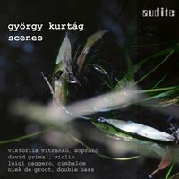 György Kurtág: Scenes (Scenes from a Novel, Op. 19, Eight Duos for Violin and Cimbalom, Op. 4, Seven Songs, Op. 22, In mem