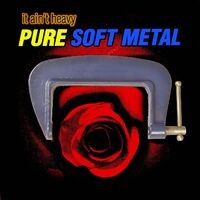 It Ain't Heavy - Pure Soft Metal