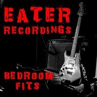Bedroom Fits Eater Recordings