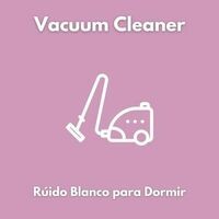 Vacuum Cleaner - Rúido Blanco para Dormir