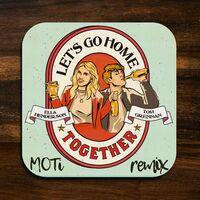 Let’s Go Home Together (MOTi Remix)