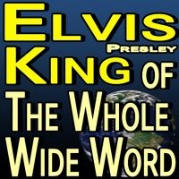 Elvis Presley King Of The Whole Wide Word