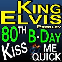 King Elvis - 80th Birthday Kiss Me Quick