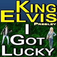 King Elvis - I Got Lucky