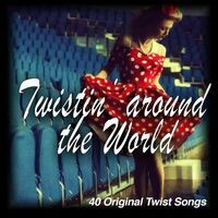 Twistin'around the World - 40 Original Twist Songs (Album)
