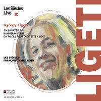 Ligeti: Six Bagatelles, Kammerkonzert & Dix pièces pour quintette à vent (Live)
