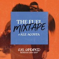 The Fuel Mixtape by Ale Acosta (Fuel Fandango Remixes 2011-2019)