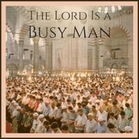 The Lord Is a Busy Man