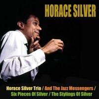 Horace Silver Trio / And The Jazz Messengers / Six Pieces Of Silver / The Stylings Of Silver