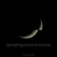 Something Comin' (feat. Immuno)