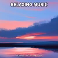 Relaxing Music for Sleeping, Relaxing, Yoga, Anxiety