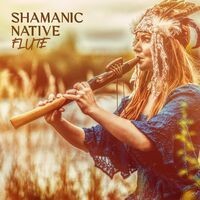 Shamanic Native Flute: Ancient Flute Sounds for Meditation