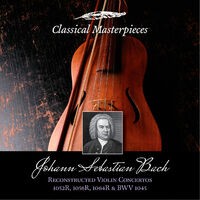 Johann Sebastian Bach: Reconstructed Violin Concertos BWV1052R,1056R,1064R & BWV1045 (Classical Masterpieces)