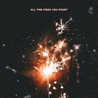 All The Fires You Start
