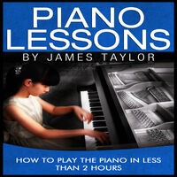 Piano Lessons: How to Play the Piano In Less Than 2 Hours