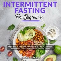 Intermittent Fasting for Beginners - Learn How to Transform Your Body in 30 Days or Less with This Complete Weight Loss Guide for  (Unabridged)