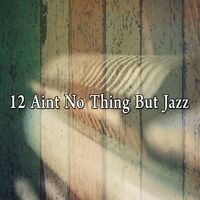 12 Aint No Thing but Jazz