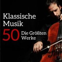 Klassische Musik 50: Die Größten Werke
