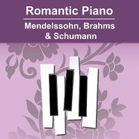 Romantic Piano - Mendelssohn, Brahms & Schumann