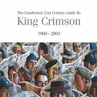 The Condensed 21st Century Guide To King Crimson (1969 - 2003)