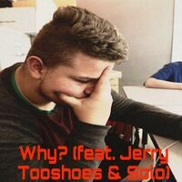 Why? (feat. Jerry TooShoes & Solo)