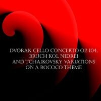 Dvorak Cello Concerto Op. 104, Bruch Kol Nidrei and Tchaikovsky Variations on a Rococo Theme