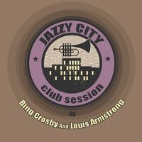 Jazzy City - Club Session by Bing Crosby and Louis Armstrong