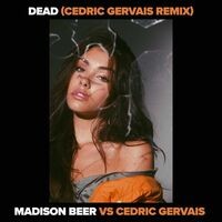 Dead (Madison Beer vs. Cedric Gervais) (Cedric Gervais Remix)
