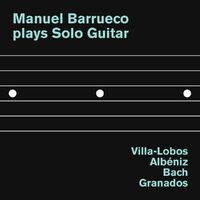 Manuel Barrueco plays Solo Guitar: Villa-Lobos, Albéniz, Bach and Granados