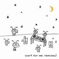 Wait For Me (Remixes!)