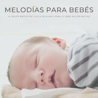 Melodías Para Bebés: La Mejor Música De Lluvia Relajante Para Tu Bebé Recién Nacido
