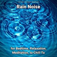 Rain Noise for Bedtime, Relaxation, Meditation, to Chill To
