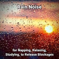 Rain Noise for Napping, Relaxing, Studying, to Release Blockages