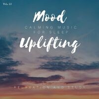 Mood Uplifting - Calming Music For Sleep, Relaxation And Study, Vol. 10